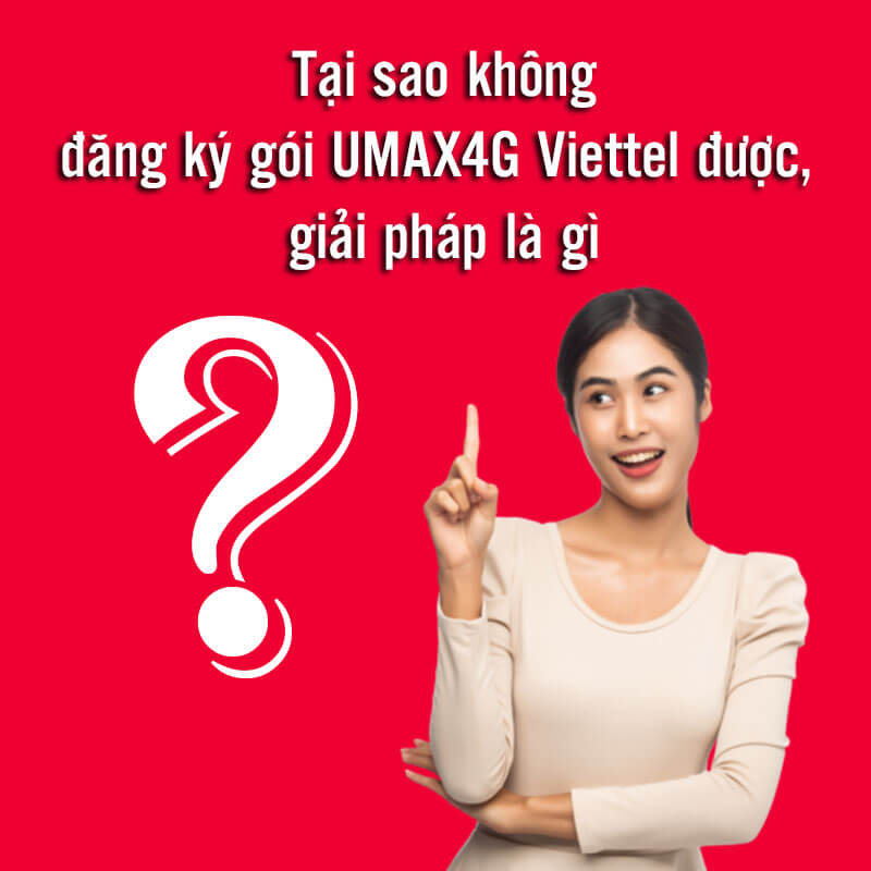 Tại sao không đăng ký gói UMAX4G Viettel được, giải pháp là gì?